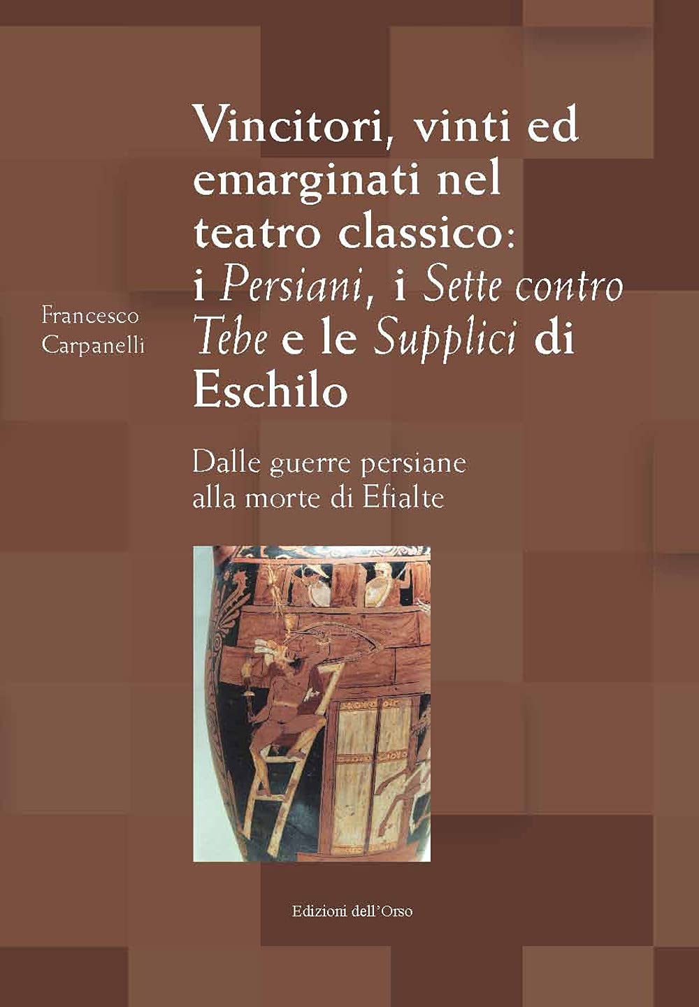 Vincitori, Vinti Ed Emarginati Nel Teatro Classico: I Persiani, I Sette Contro Tebe E Le Supplici Di Eschilo. Dalle Guerre Persiane Alla Morte Di Efialte. Ediz. Critica - 4