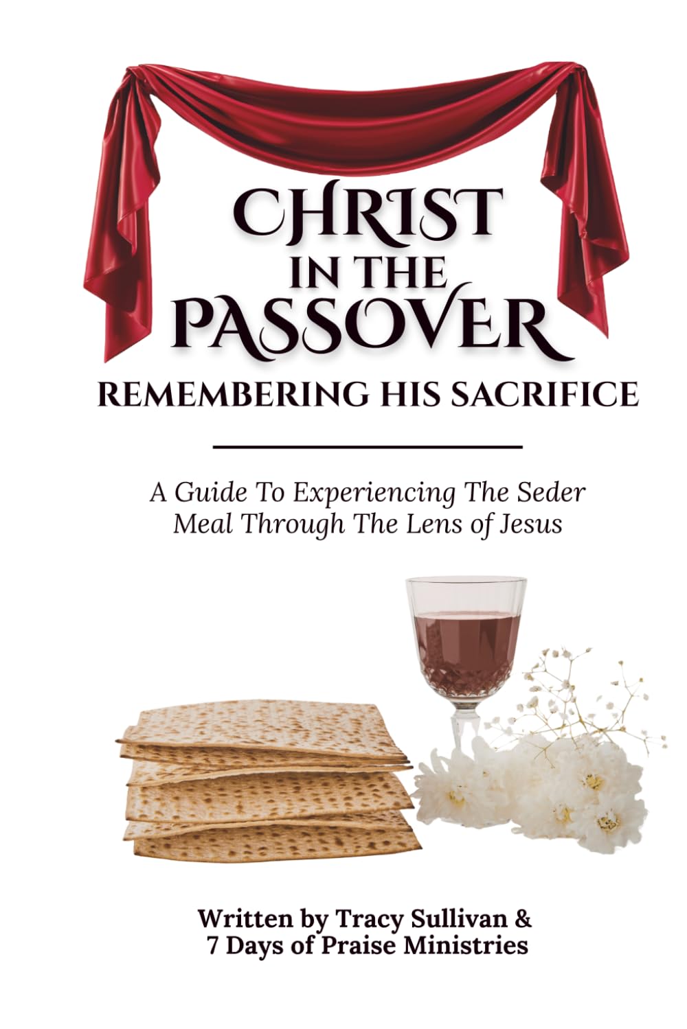 Christ In The Passover: Remembering His Sacrifice-A Guide To Experiencing The Seder Meal Through the Lens of Jesus
