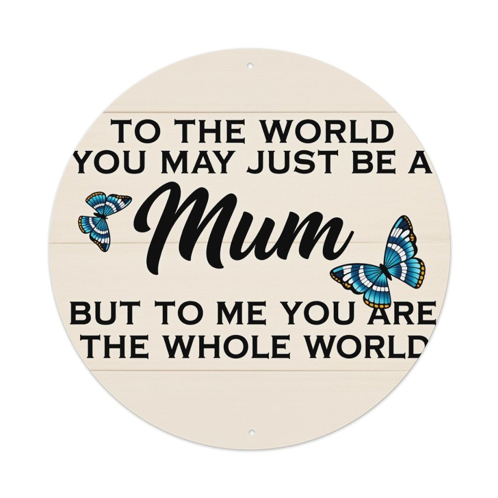 To The World You May Just Be A Mum Round Tin Sign Vintage Metal Poster Retro Bar, Home, Man Cave, Kitchen, Laundry Room Wall Art Decor Gift 8x8Inch