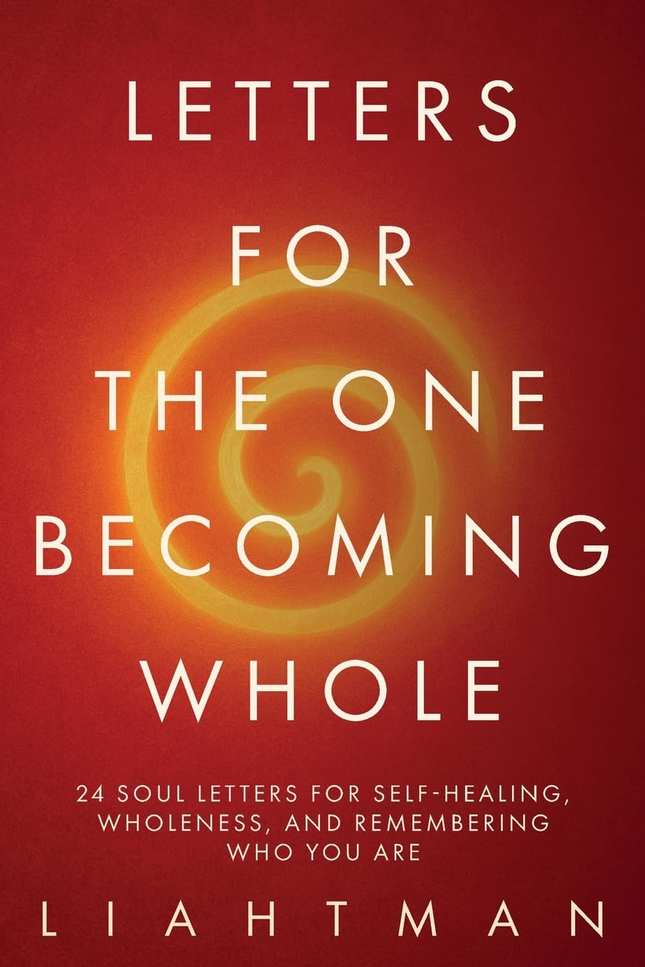 Letters For The One Becoming Whole: 24 Soul Letters for Self-Healing, Wholeness, and Remembering Who You Are
