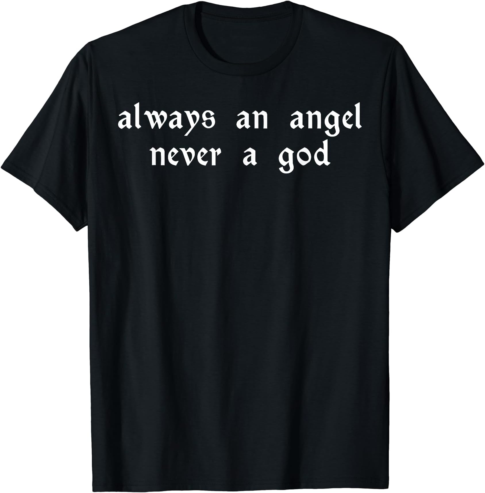 Funny Always An Angel Never A God Tee ShirtAlways An Angel Never A God T-Shirt