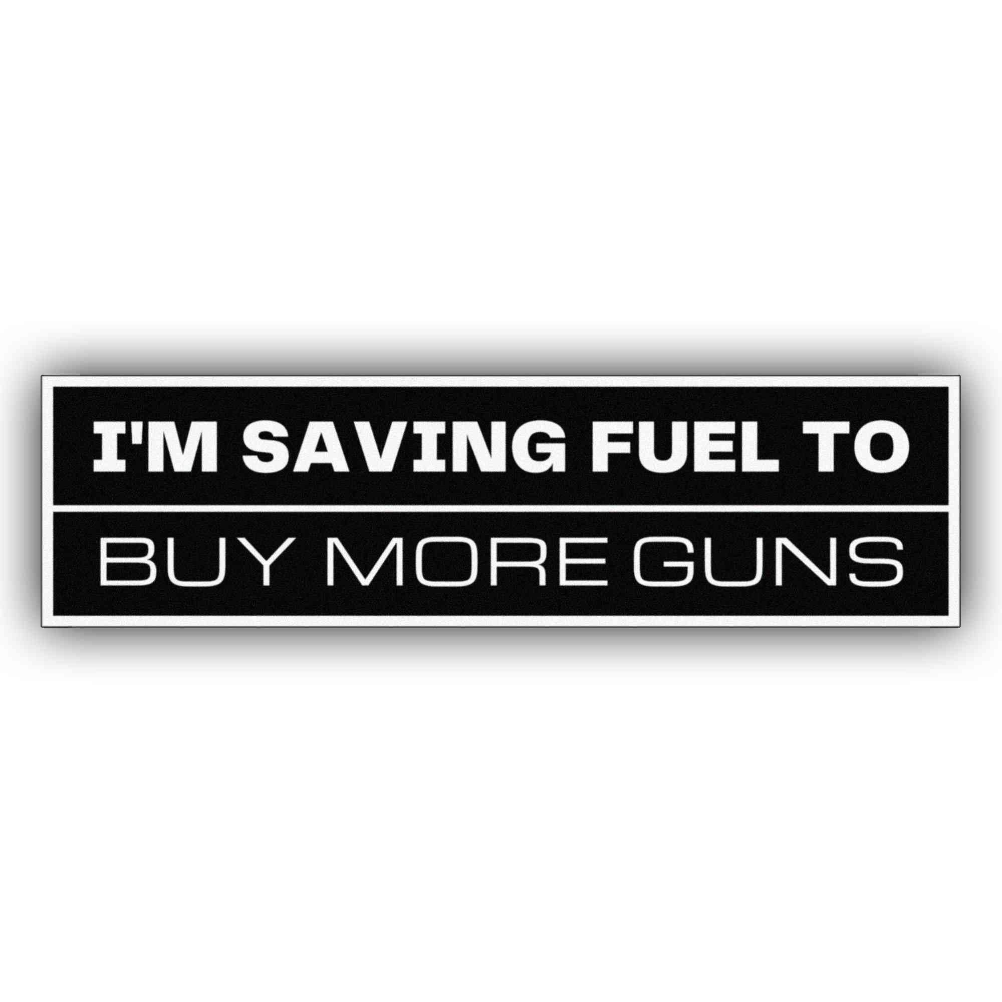 I'm Saving Fuel to Buy More Guns Vinyl Weather-Resistance Funny Bumper Sticker for Cars, Trucks