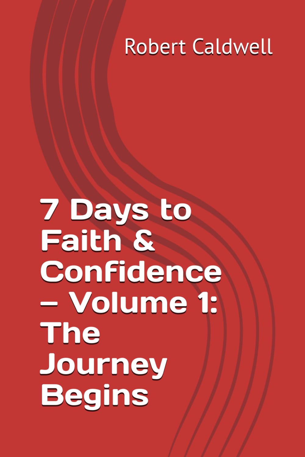 7 Days to Faith & Confidence — Volume 1: The Journey Begins