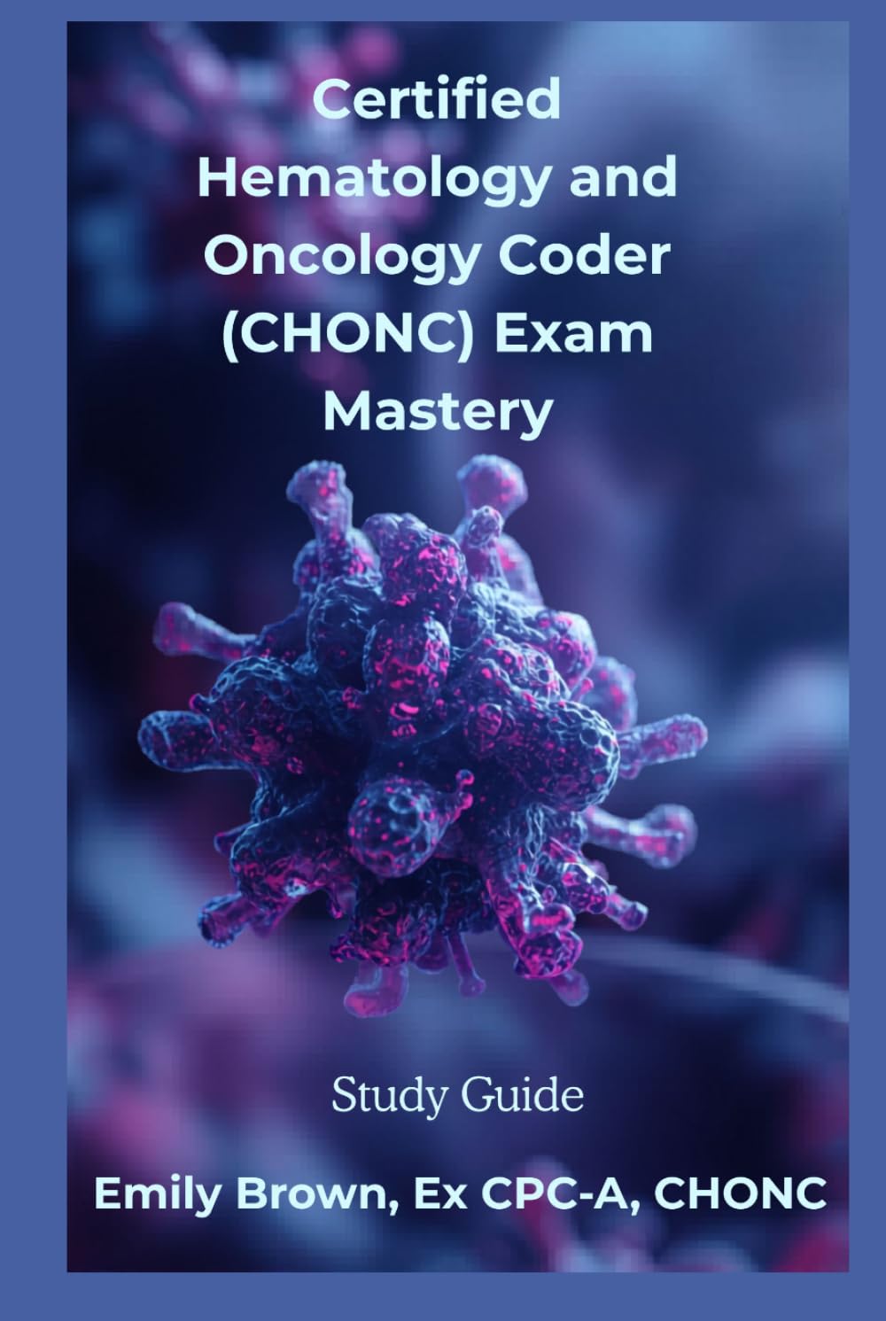 Certified Hematology and Oncology Coder (CHONC) Certification Exam Mastery: Study Guide