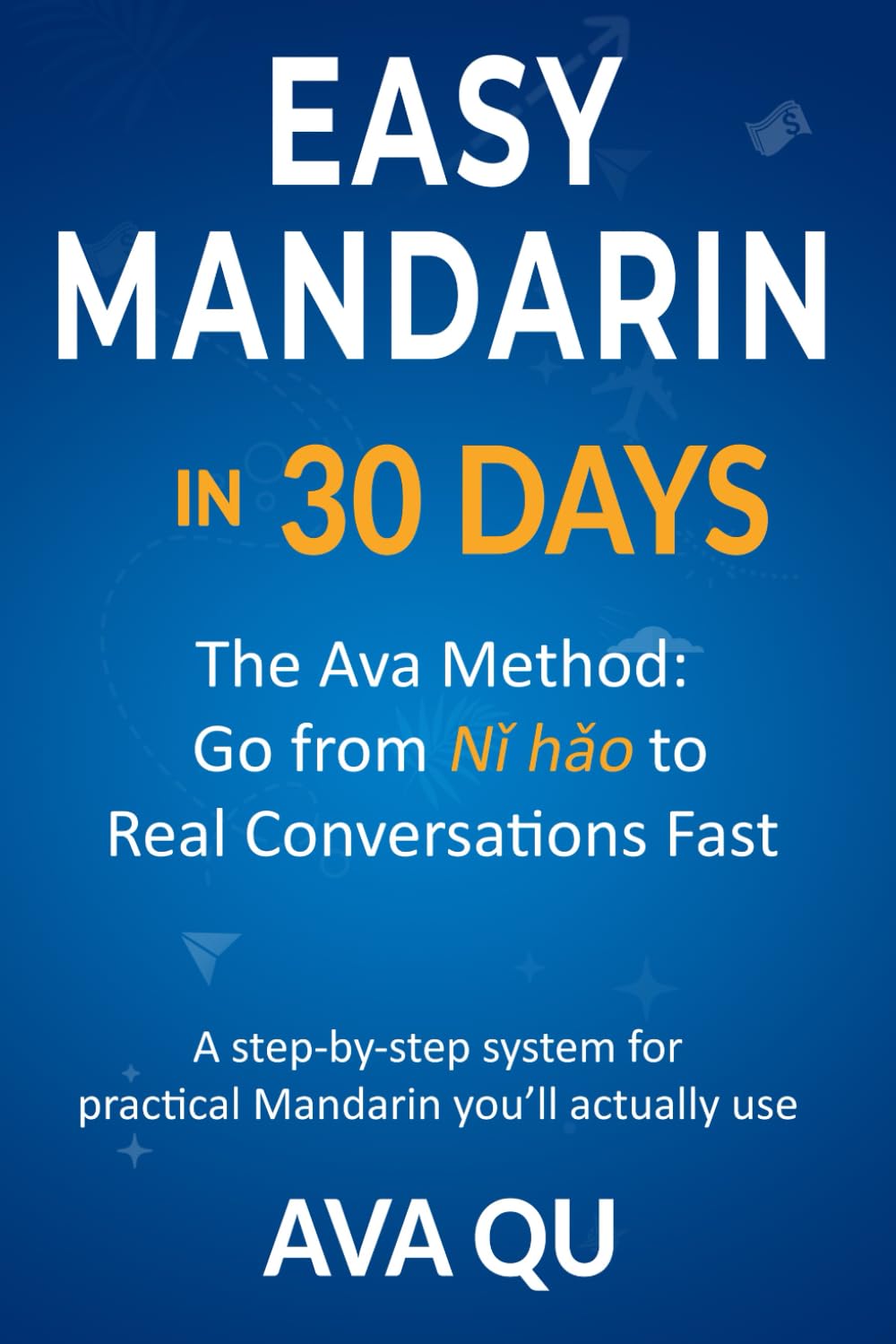 Easy Mandarin in 30 days: The Ava Method: Go from Nǐ hǎo to Real Conversations Fast