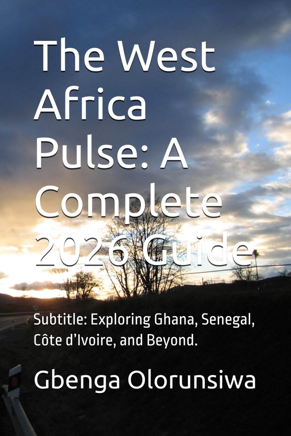 The West Africa Pulse: A Complete 2026 Guide: Subtitle: Exploring Ghana, Senegal, Côte d’Ivoire, and Beyond.