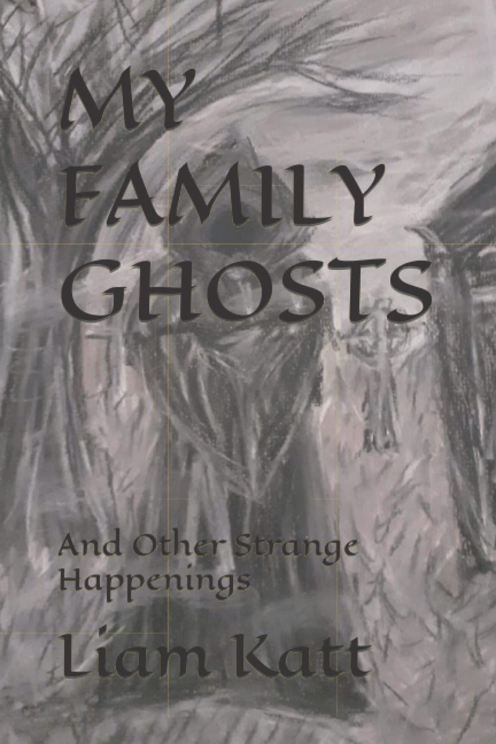 MY FAMILY GHOSTS: And Other Strange Happenings