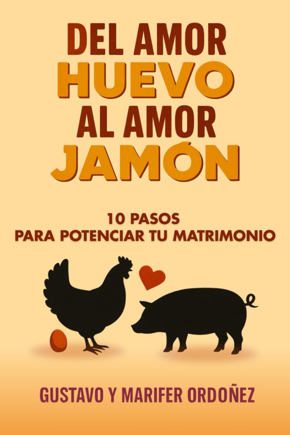 Del Amor Huevo Al Amor Jamón: 10 Pasos para Potenciar tu Matrimonio
