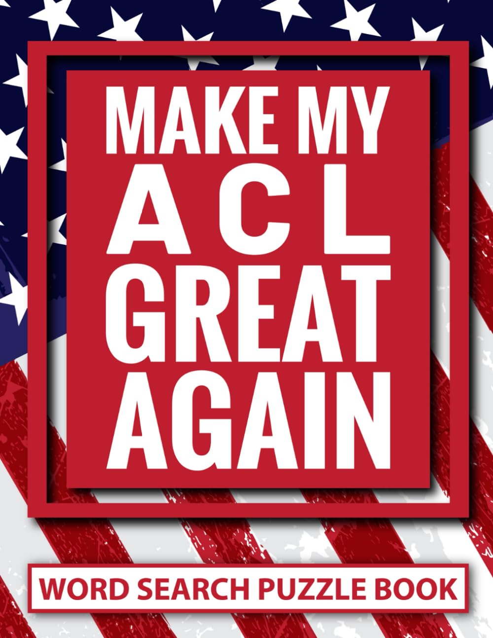 Make My ACL Great Again Word Search Puzzle Book: Funny ACL Knee Surgery Recovery Gifts for Adults (100 Puzzles) After Ligament Reconstruction Gag Gift (8.5 x 11) Get Well Soon for Recovering Patients