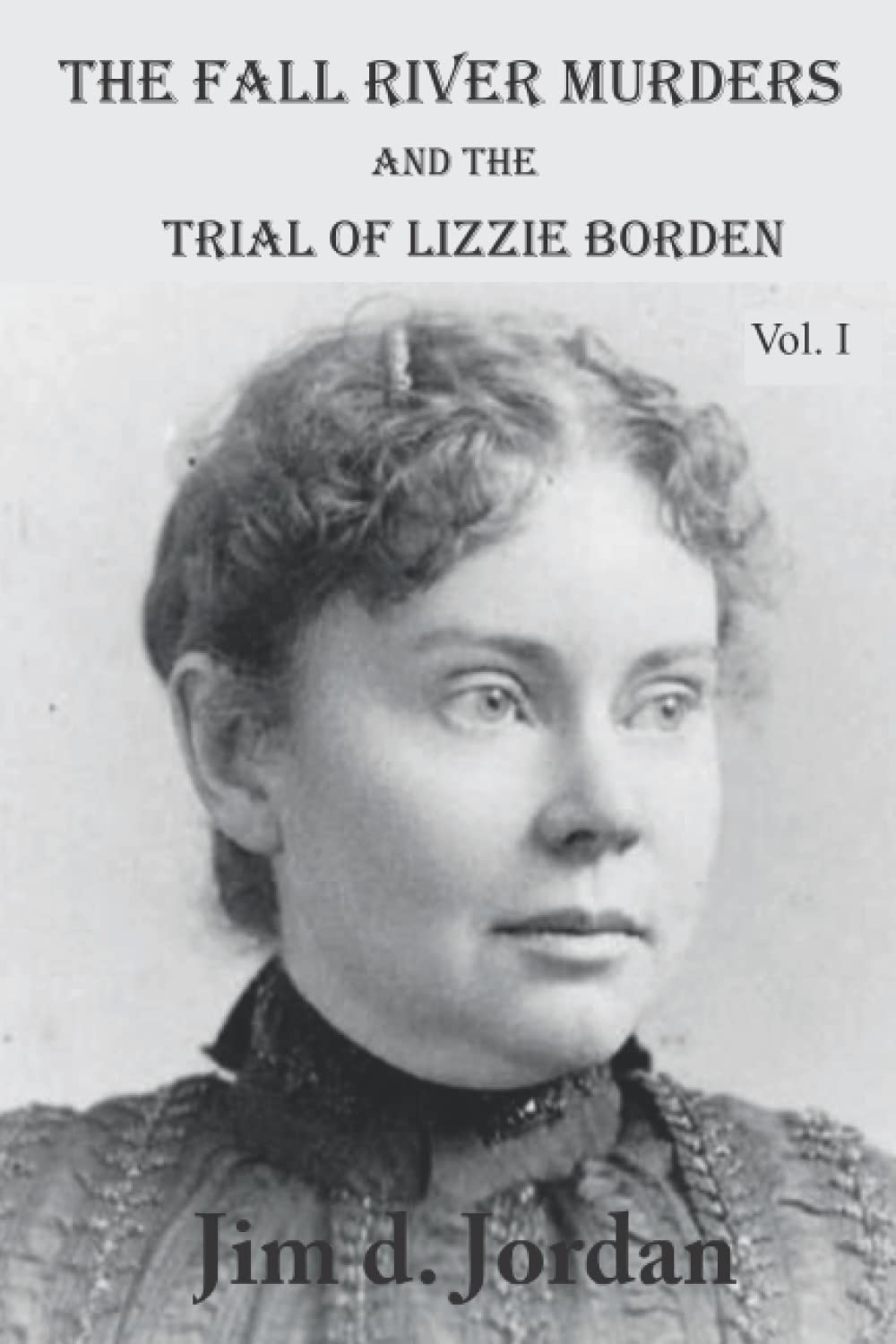 The Fall River Murders: and the Trial of Lizzie Borden Vol. I