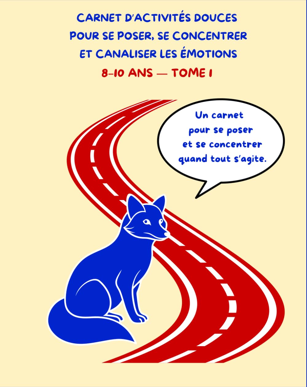 CARNET D’ACTIVITÉS DOUCES POUR SE POSER, SE CONCENTRER ET CANALISER LES ÉMOTIONS 8–10 ANS — TOME 1: Labyrinthes, tracés continus et exercices de ... l’attention, la logique et la concentration.