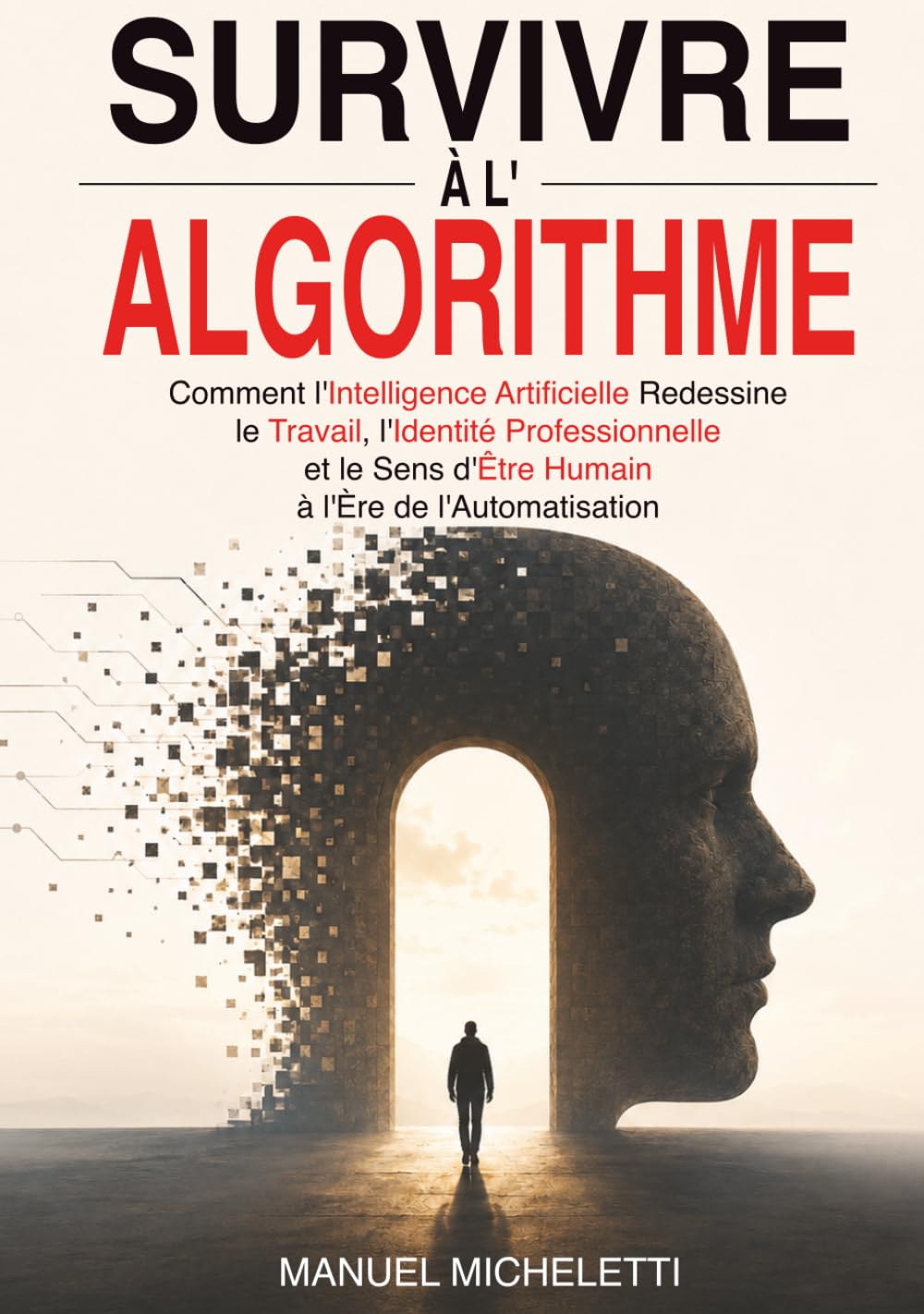 Survivre à l'Algorithme: Comment l'Intelligence Artificielle Redessine le Travail, l'Identité Professionnelle et le Sens d'Être Humain à l'Ère de l'Automatisation