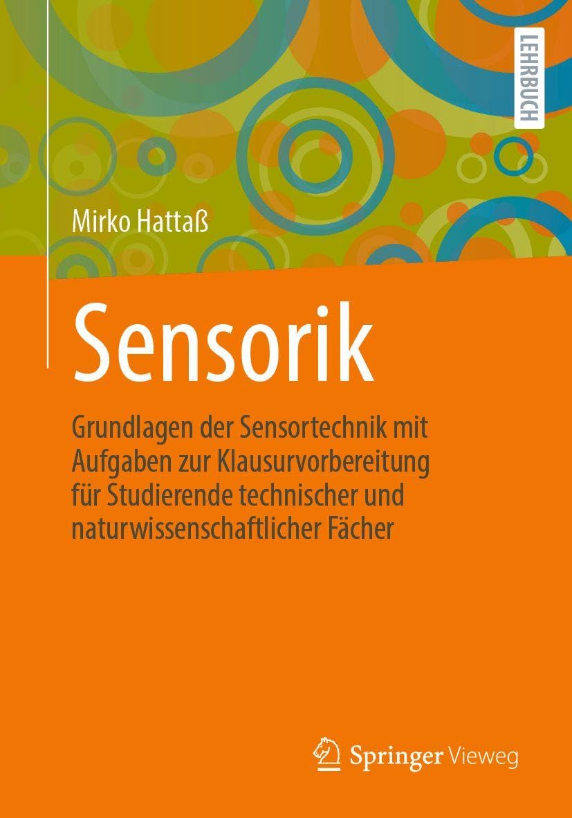 Sensorik: Grundlagen der Sensortechnik mit Aufgaben zur Klausurvorbereitung für Studierende technischer und naturwissenschaftlicher Fächer