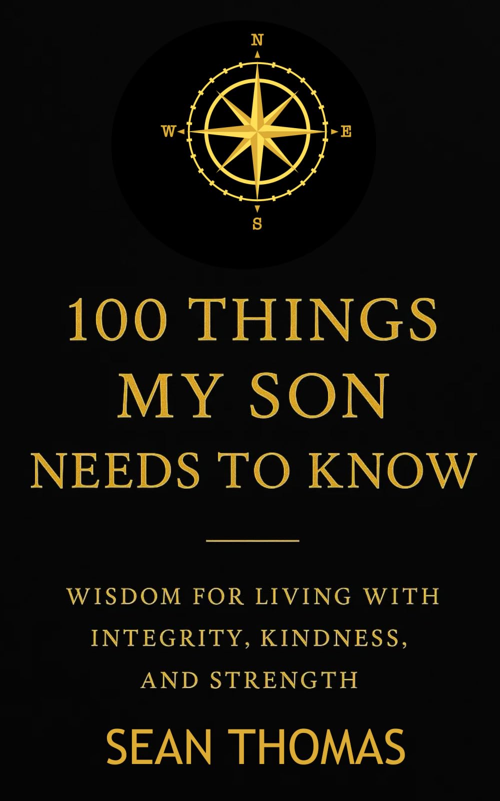 100 Things My Son Needs to Know: Wisdom for Living with Integrity, Kindness, and Strength