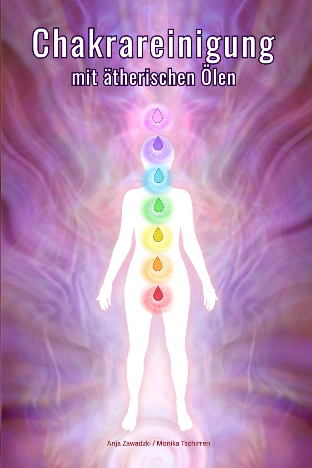 Chakrareinigung mit ätherischen Ölen - Reinige deine Chakren und kläre nachhaltig dein Aura- und Energiefeld: Grundlagenwissen über Ätherische Öle, ... Alltag - für Einsteiger und Fortgeschrittene