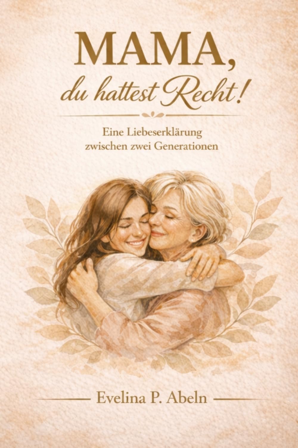 Mama, du hattest Recht!: Eine Liebeserklärung zwischen zwei Generationen.