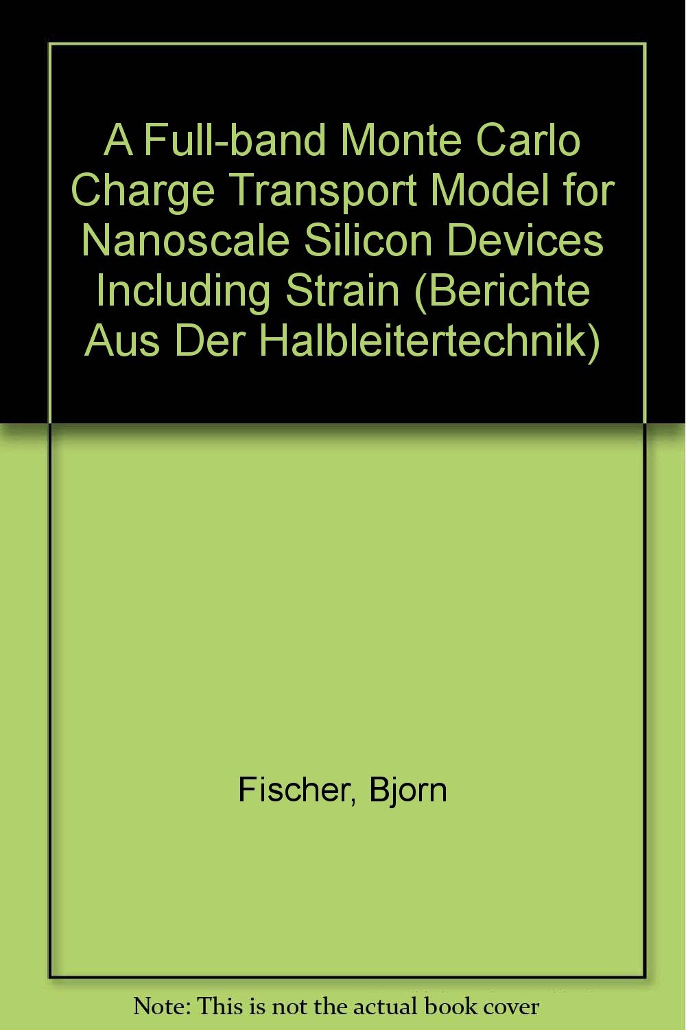 A Full-Band Monte Carlo Charge Transport Model for Nanoscale Silicon Devices Including Strain (Berichte Aus Der Halbleitertechnik)