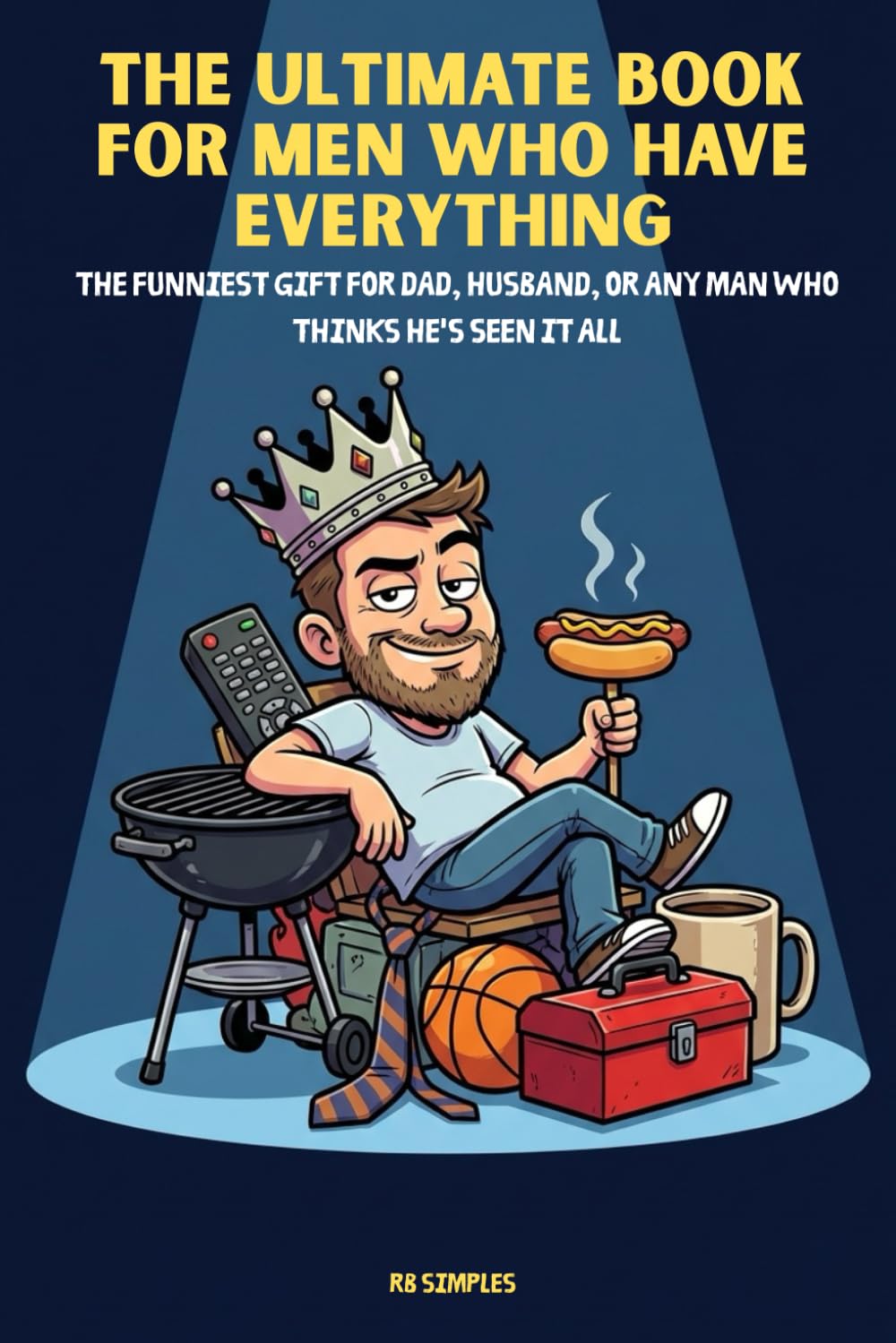 The Ultimate Book For Men Who Have Everything: The Funniest Gift for Dad, Husband, or Any Man Who Thinks He's Seen It All