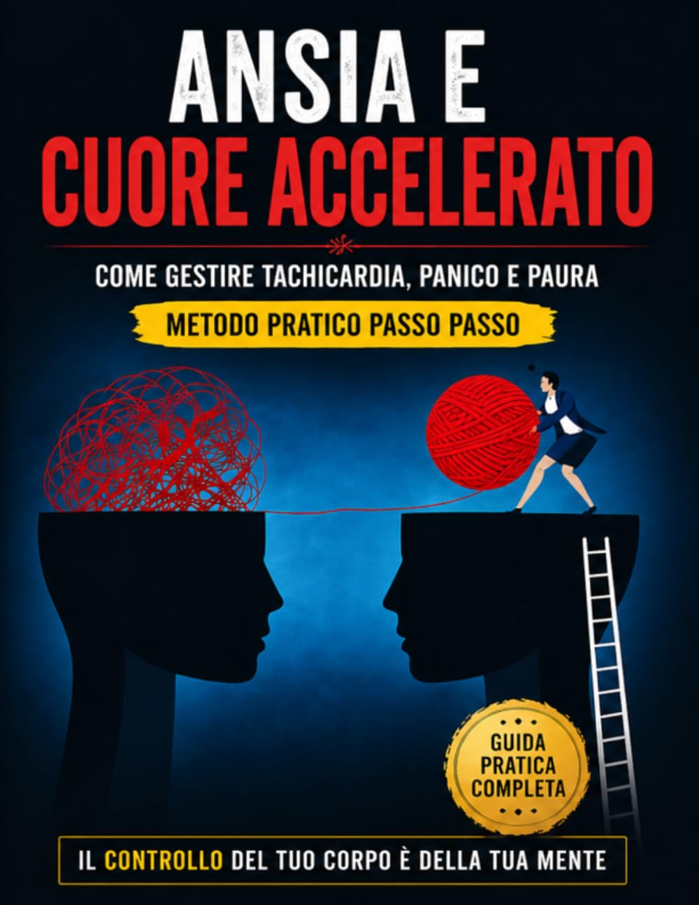 ANSIA e CUORE ACCELERATO: Come calmare il cuore, bloccare il panico e riprendere il controllo con un metodo pratico passo passo