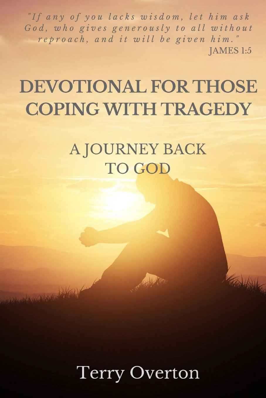 DEVOTIONAL FOR THOSE COPING WITH TRAGEDY: A Journey Back to God