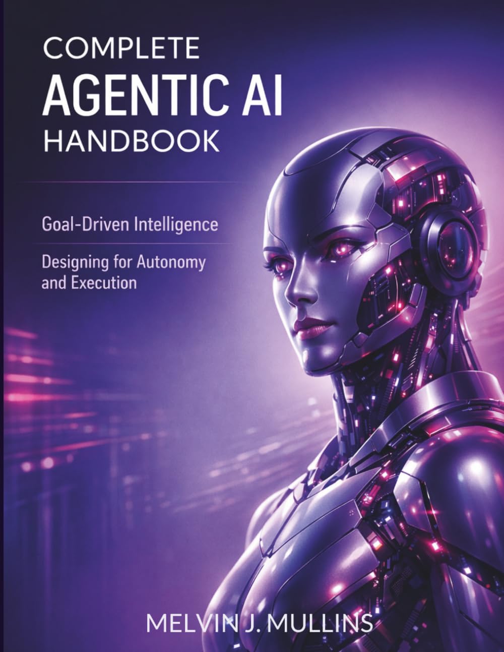 Complete Agentic AI Handbook: Goal-Driven Intelligence Designing for Autonomy and Execution: 1 (techflow library)