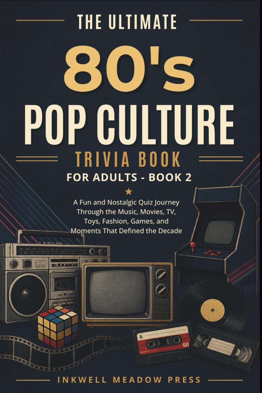 The Ultimate 80’s Pop Culture Trivia Book for Adults - Book 2: More 80’s Nostalgia, Trivia, and Retro Fun Through the Music, Movies, TV, Toys, Fashion, Games, and Moments That Defined the Decade
