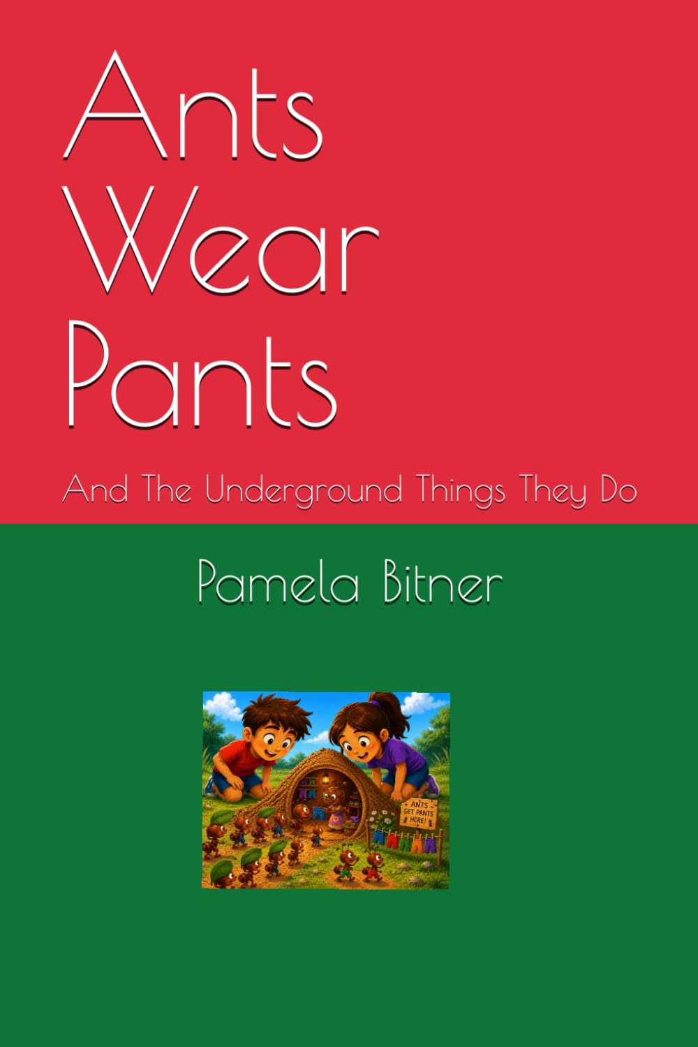 Ants Wear Pants: And The Underground Things They Do