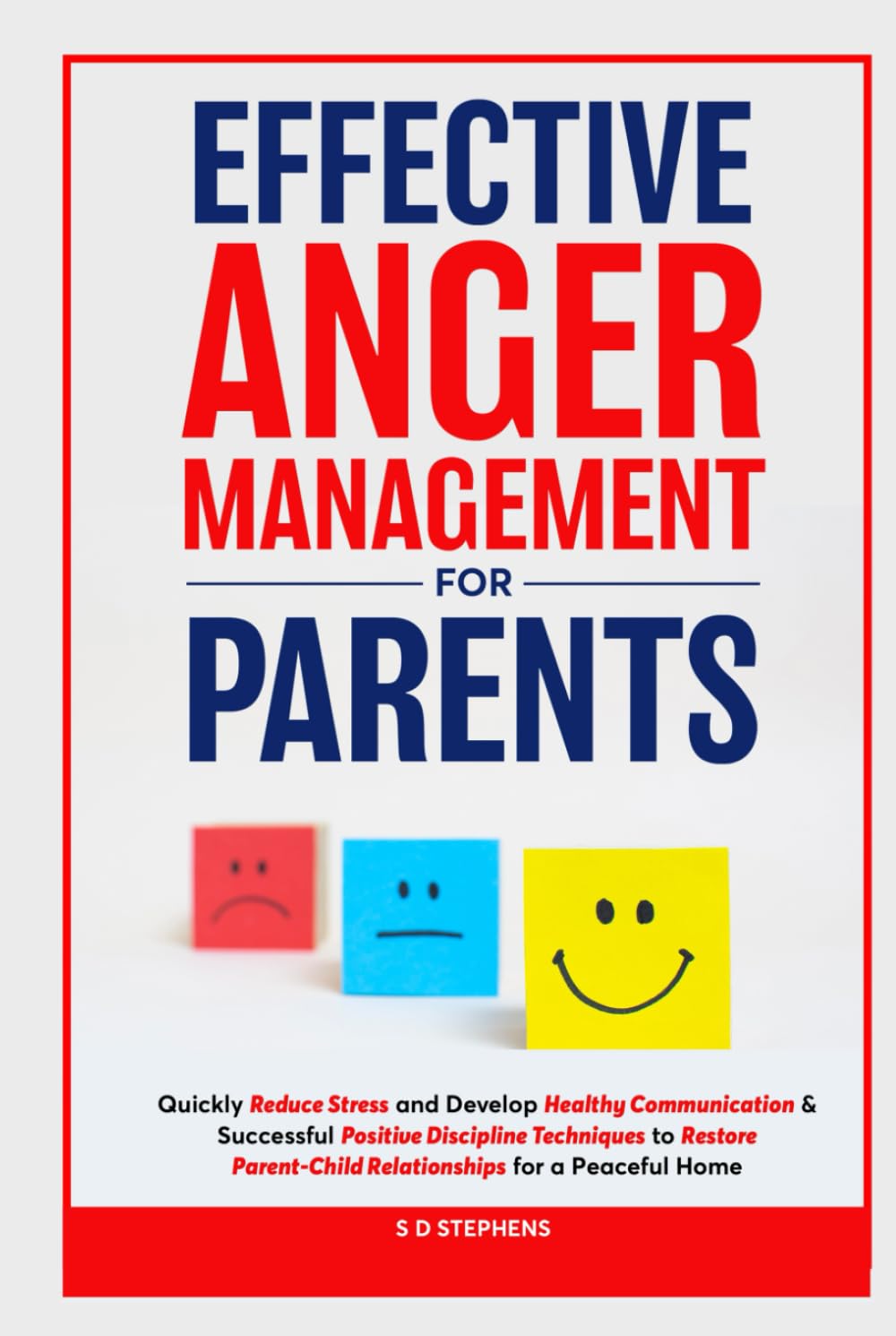 Effective Anger Management for Parents: Quickly Reduce Stress and Develop Healthy Communication & Successful Positive Discipline Techniques to Restore Parent-Child Relationships for a Peaceful Home