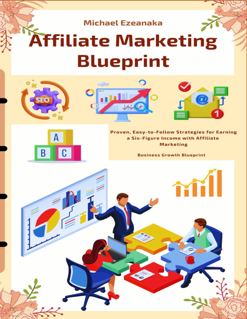 Affiliate Marketing Blueprint: Proven, Easy-to-Follow Strategies for Earning a Six-Figure Income with Affiliate Marketing (Business Growth Blueprint)