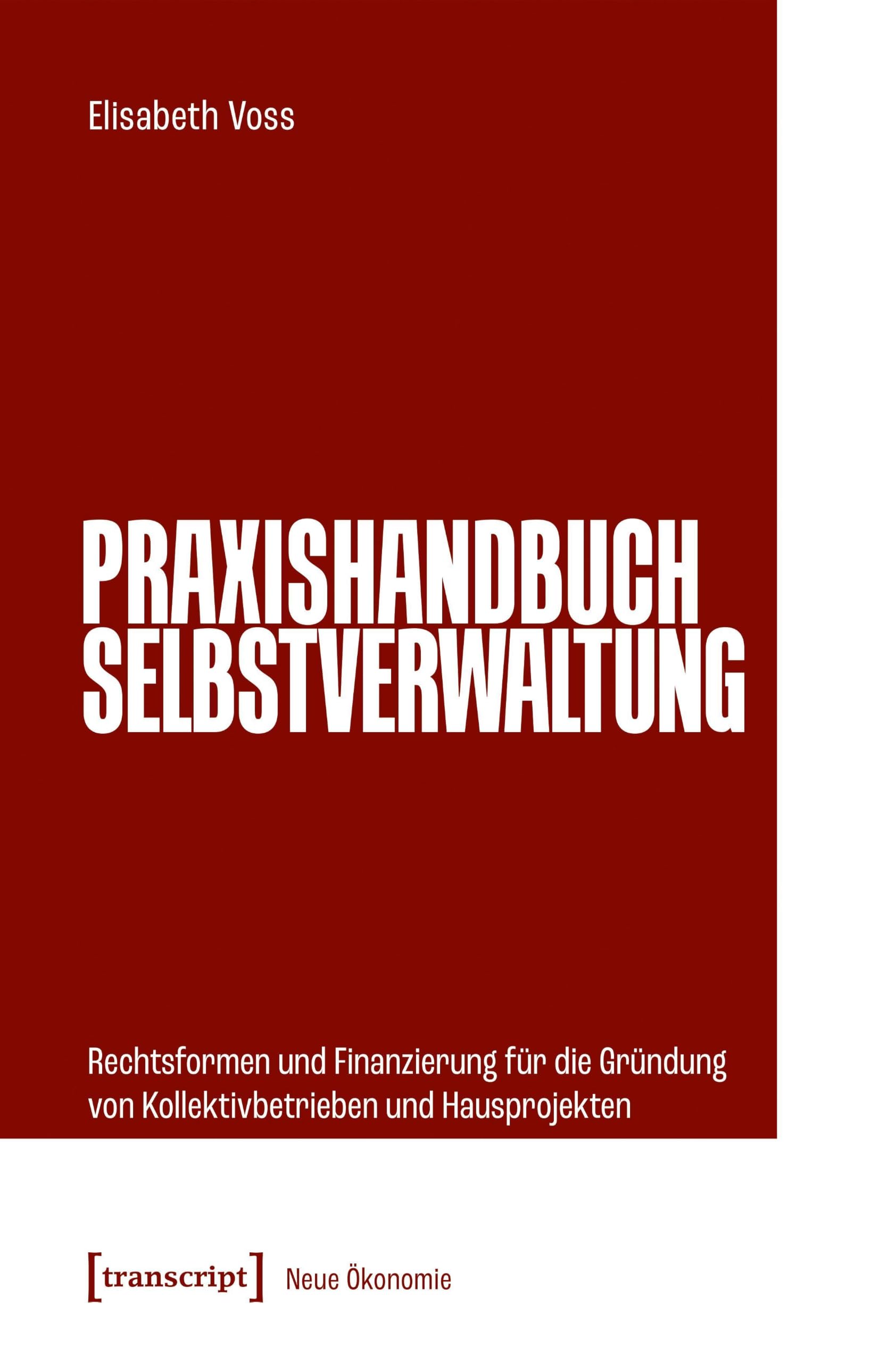 Praxishandbuch Selbstverwaltung: Rechtsformen und Finanzierung für die Gründung von Kollektivbetrieben und Hausprojekten (Neue Ökonomie)