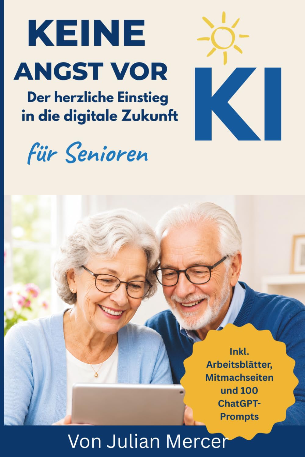 Keine Angst vor KI: Der einfache und sichere Einstieg in ChatGPT, künstliche Intelligenz und die digitale Zukunft für Senioren