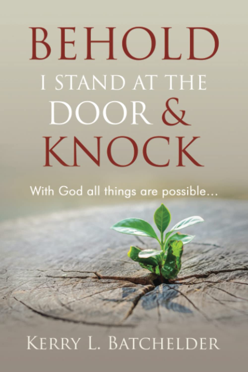 Behold I Stand At The Door and Knock: With God all things are possible (Be Still)