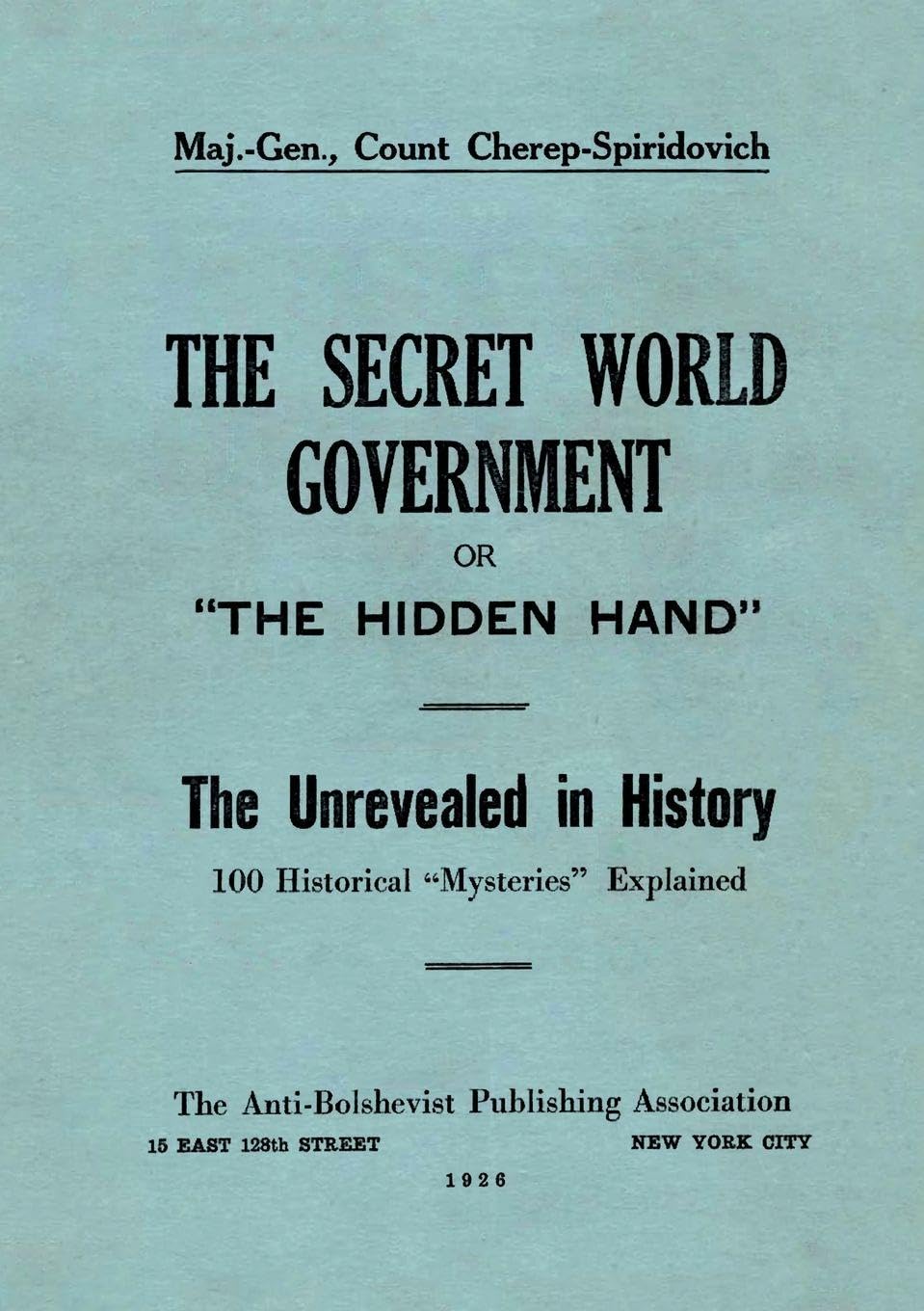 The Secret World Government; or, "The Hidden Hand": The Unrevealed in History; 100 Historical "Mysteries" Explained