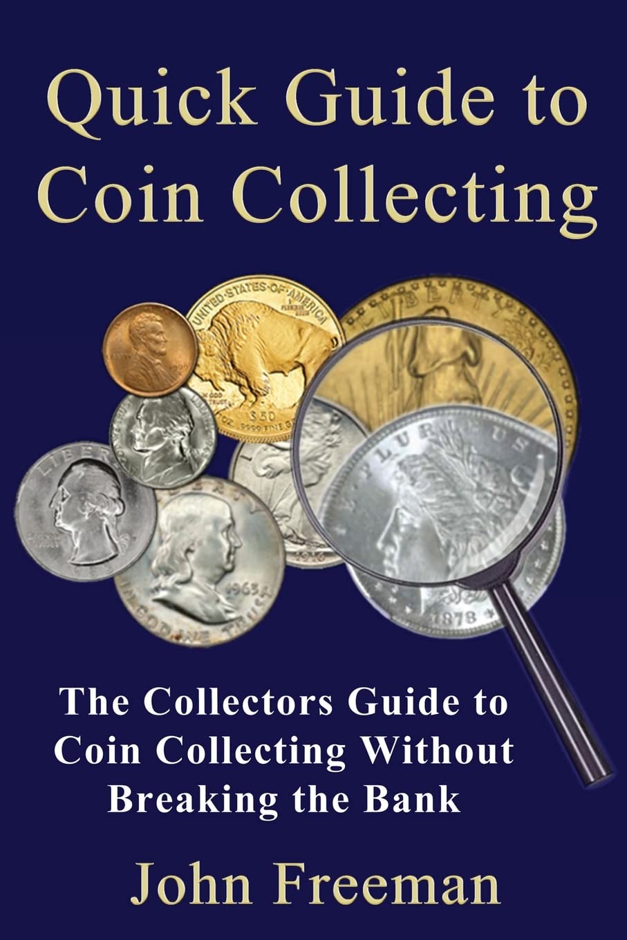 Quick Guide to Coin Collecting: The Collectors Guide to Coin Collecting Without Breaking the Bank
