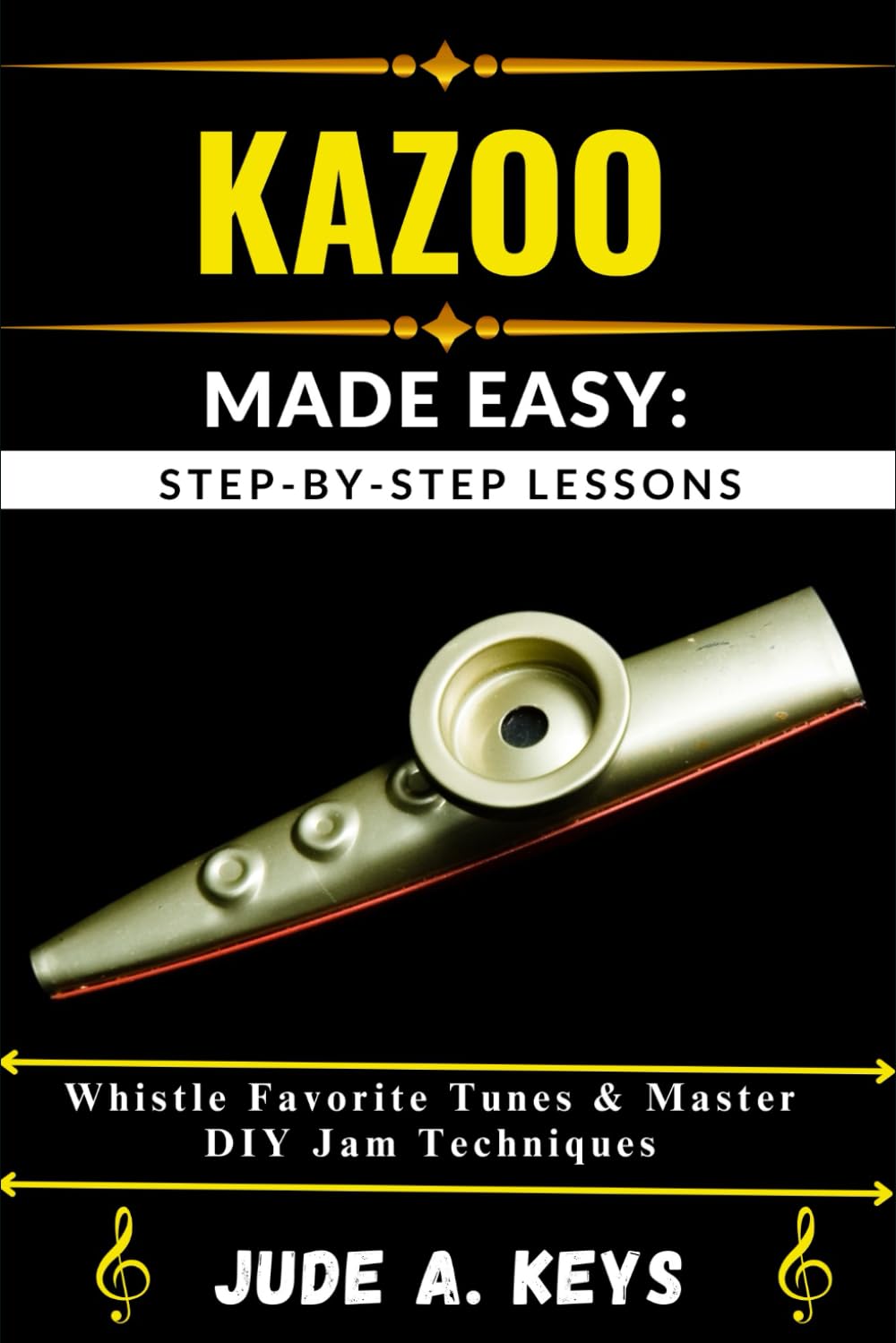 KAZOO MADE EASY: STEP-BY-STEP LESSONS: Whistle Favorite Tunes & Master DIY Jam Techniques