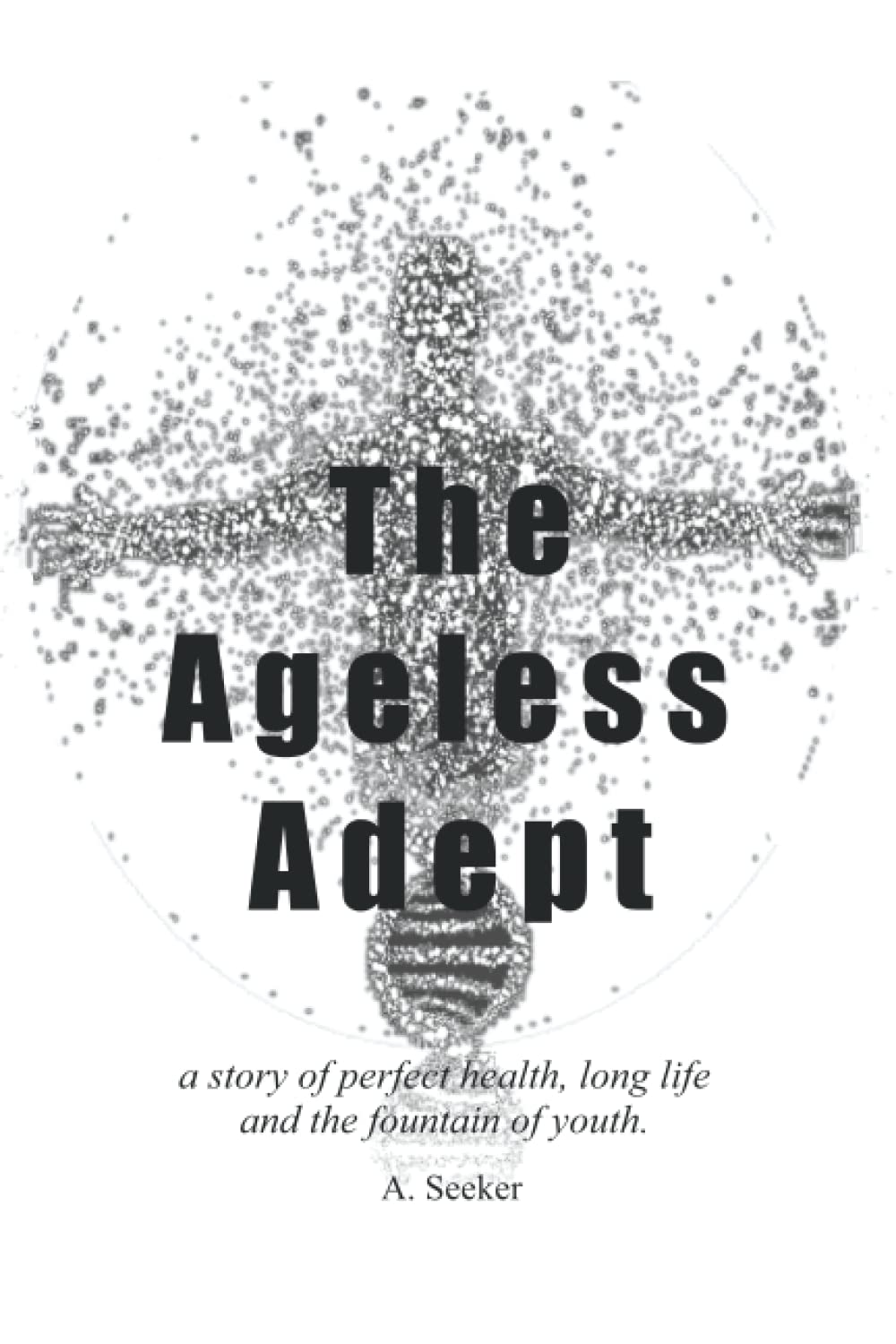 The Ageless Adept: A Story of Perfect Health, Long Life and the Fountain of  Youth : Seeker, A., Goodridge, Walt: Amazon.sg: Books