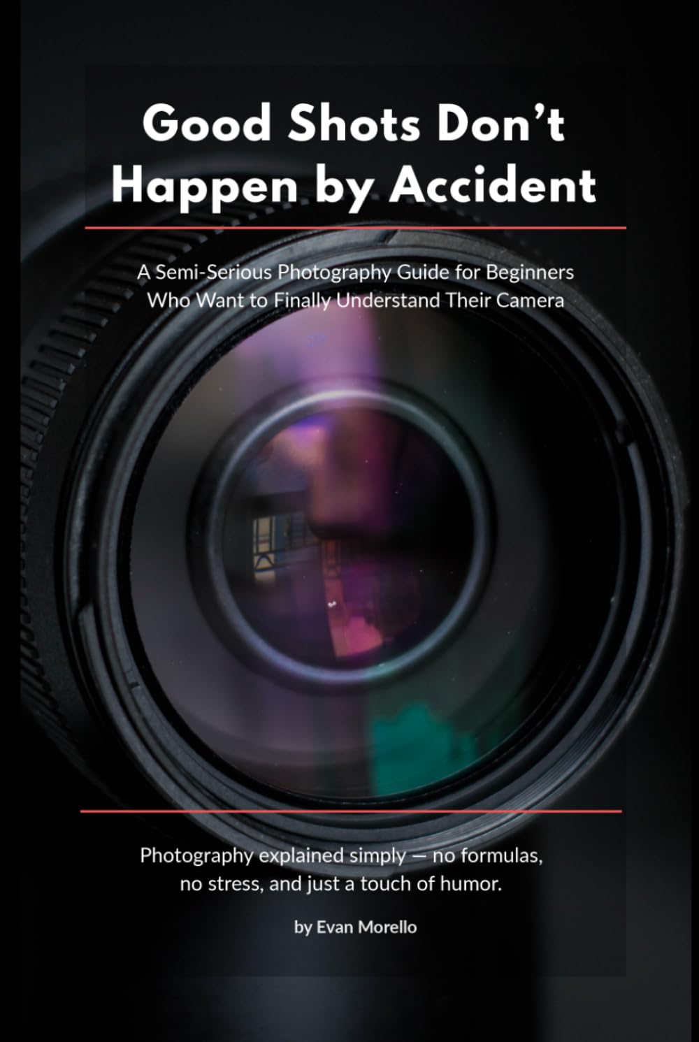 Good Shots Don’t Happen by Accident: A Semi‑Serious Photography Guide for Beginners Who Want to Finally Understand Their Camera