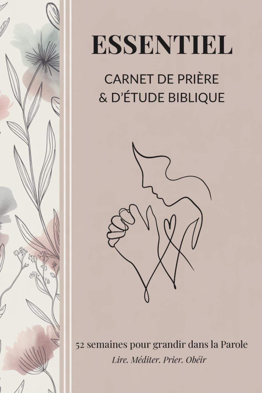 ESSENTIEL — Carnet de prière & d’étude biblique (52 semaines) : Plan de lecture, suivi des prières, versets d’encouragement, journal chrétien pour ... - Carnet de prière et d'étude biblique