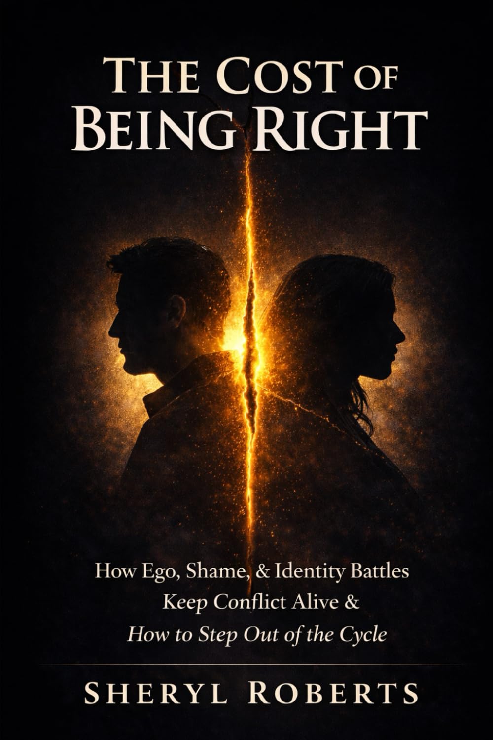The Cost of Being Right: How Ego, Shame, & Identity Battles Keep Conflict Alive & How to Step Out of the Cycle (The Personal Power Series)