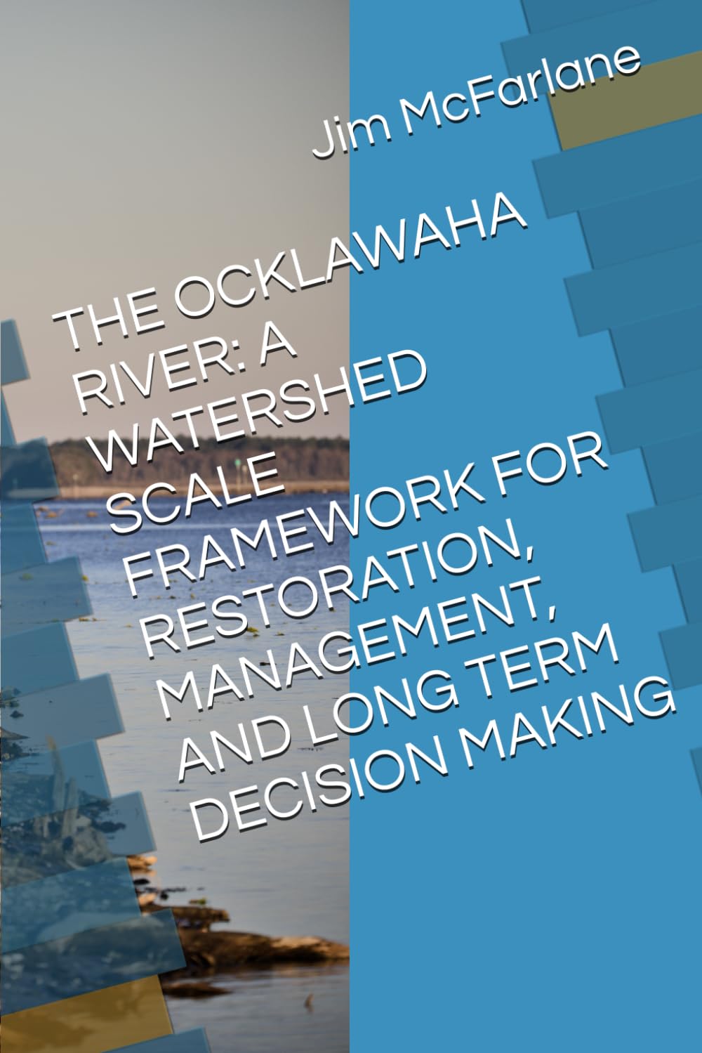 THE OCKLAWAHA RIVER: A WATERSHED SCALE FRAMEWORK FOR RESTORATION, MANAGEMENT, AND LONG TERM DECISION MAKING (Watershed, Coast and Climate)
