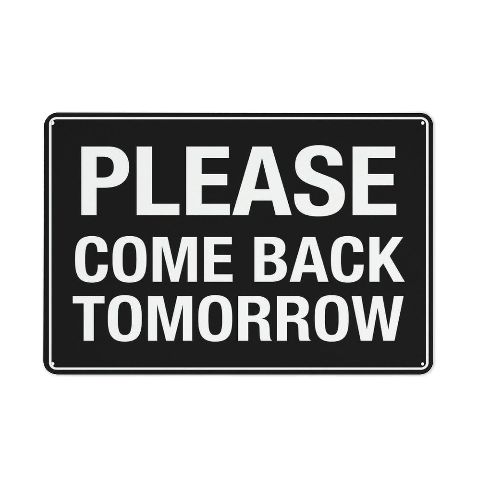 Please Come Back Tomorrow Chic Art Wall Retro Decor Unique Artistic Tinplate Plaque Practical Decorative Gifts for Family Friends Tin Sign 8x12 Inch