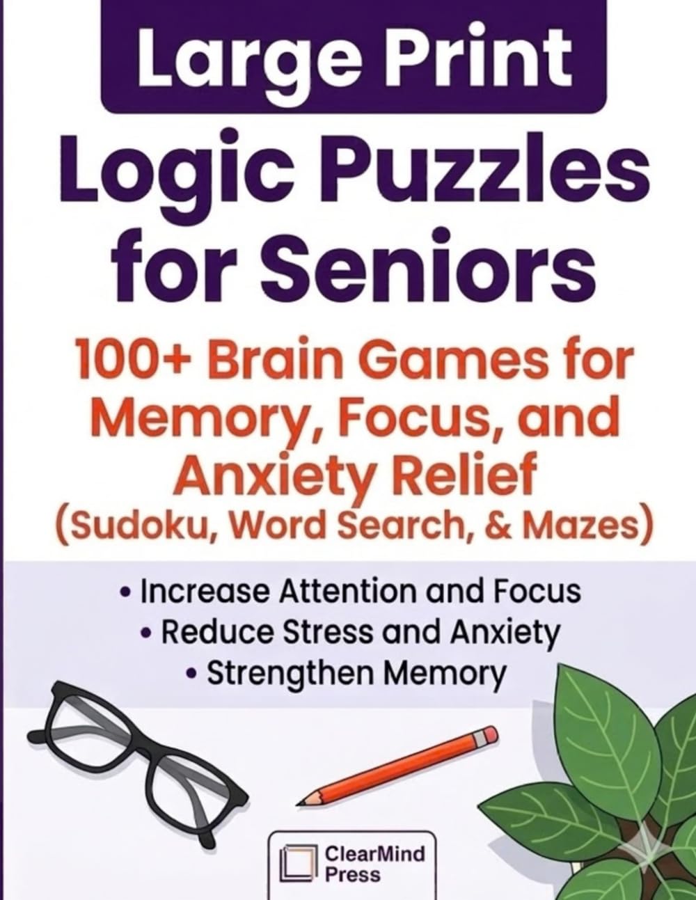 Large Print Logic Puzzles for Seniors (Vol. 1): 100+ Brain Games for Memory, Focus, and Anxiety Relief (Sudoku, Word Search, & Mazes)