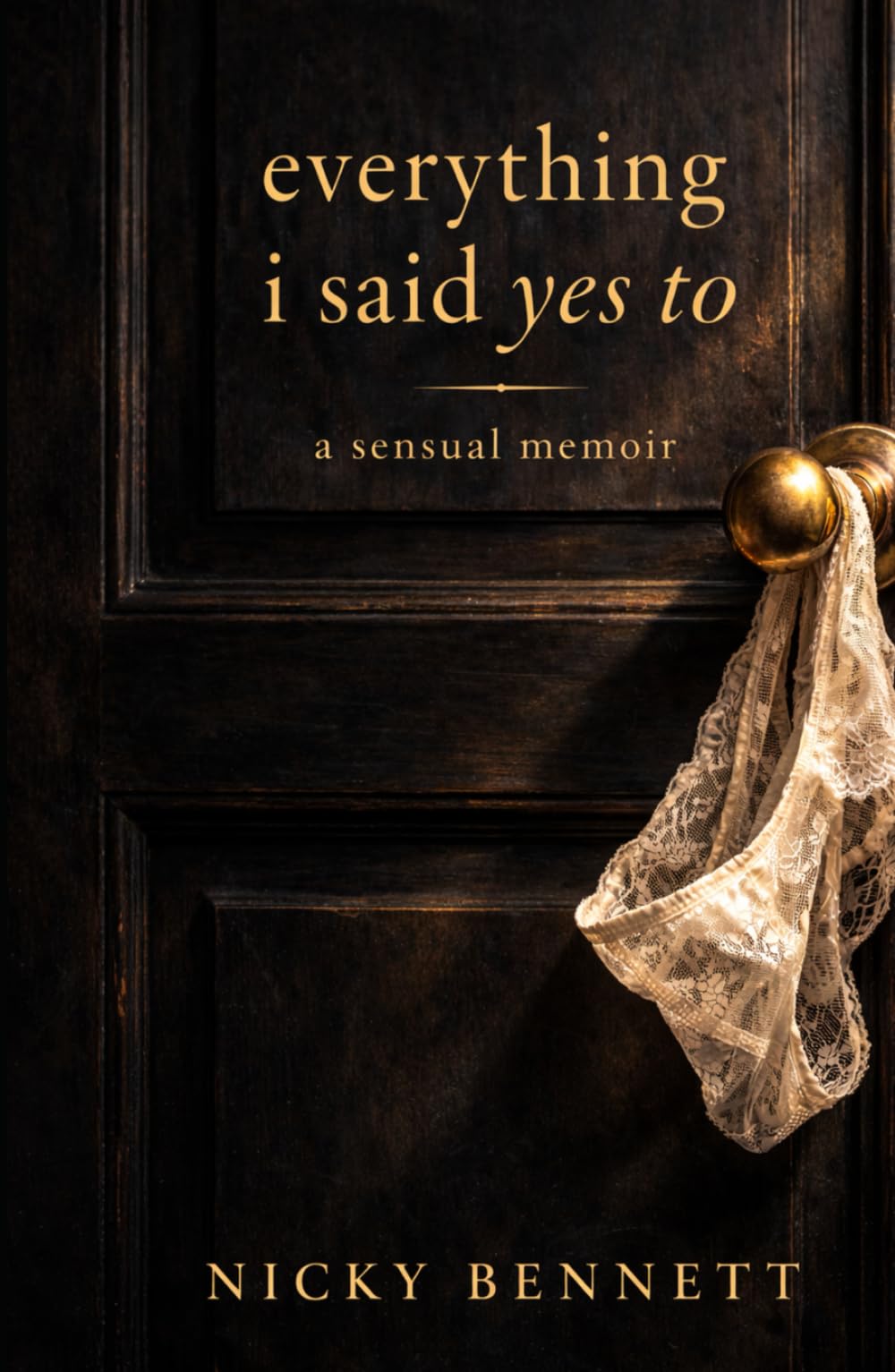 Everything I Said Yes To: A Sensual Memoir