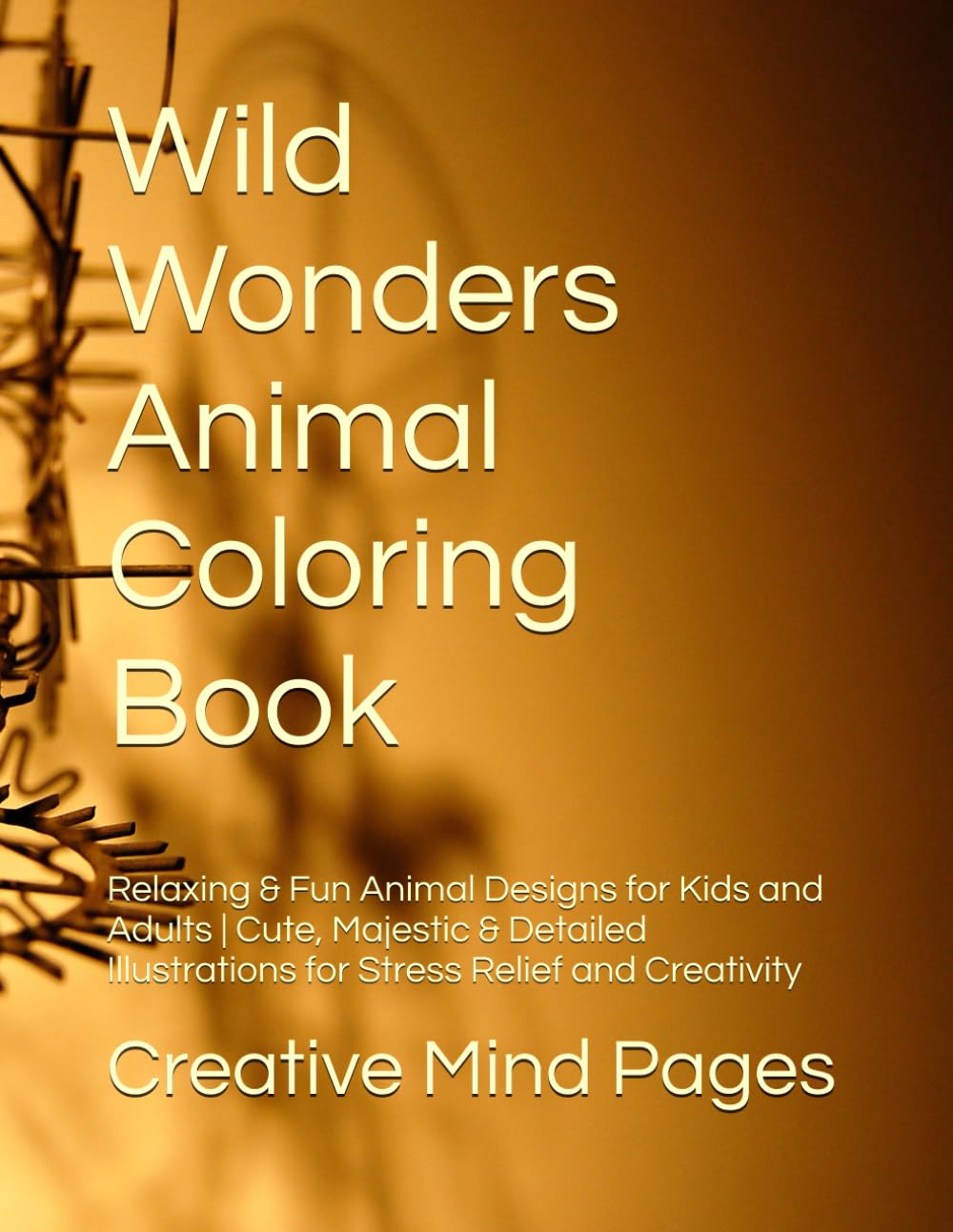 Wild Wonders Animal Coloring Book: Relaxing & Fun Animal Designs for Kids and Adults | Cute, Majestic & Detailed Illustrations for Stress Relief and Creativity