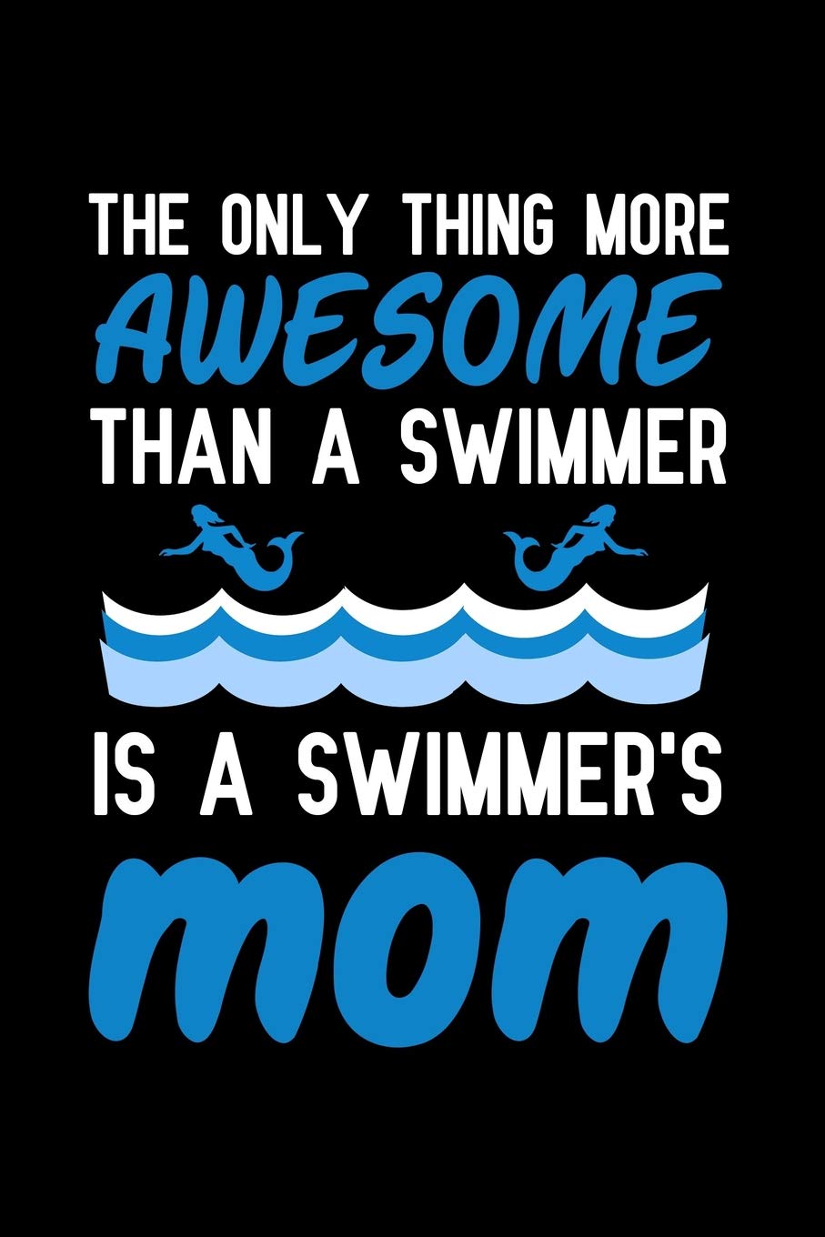 The only thing more awesome than a swimmer is a swimmer's mom: Notebook to Write in for Mother's Day, Mother's Day Gift for Swimming Mums, Swimming ... day gifts for swimmers, swim mom gifts