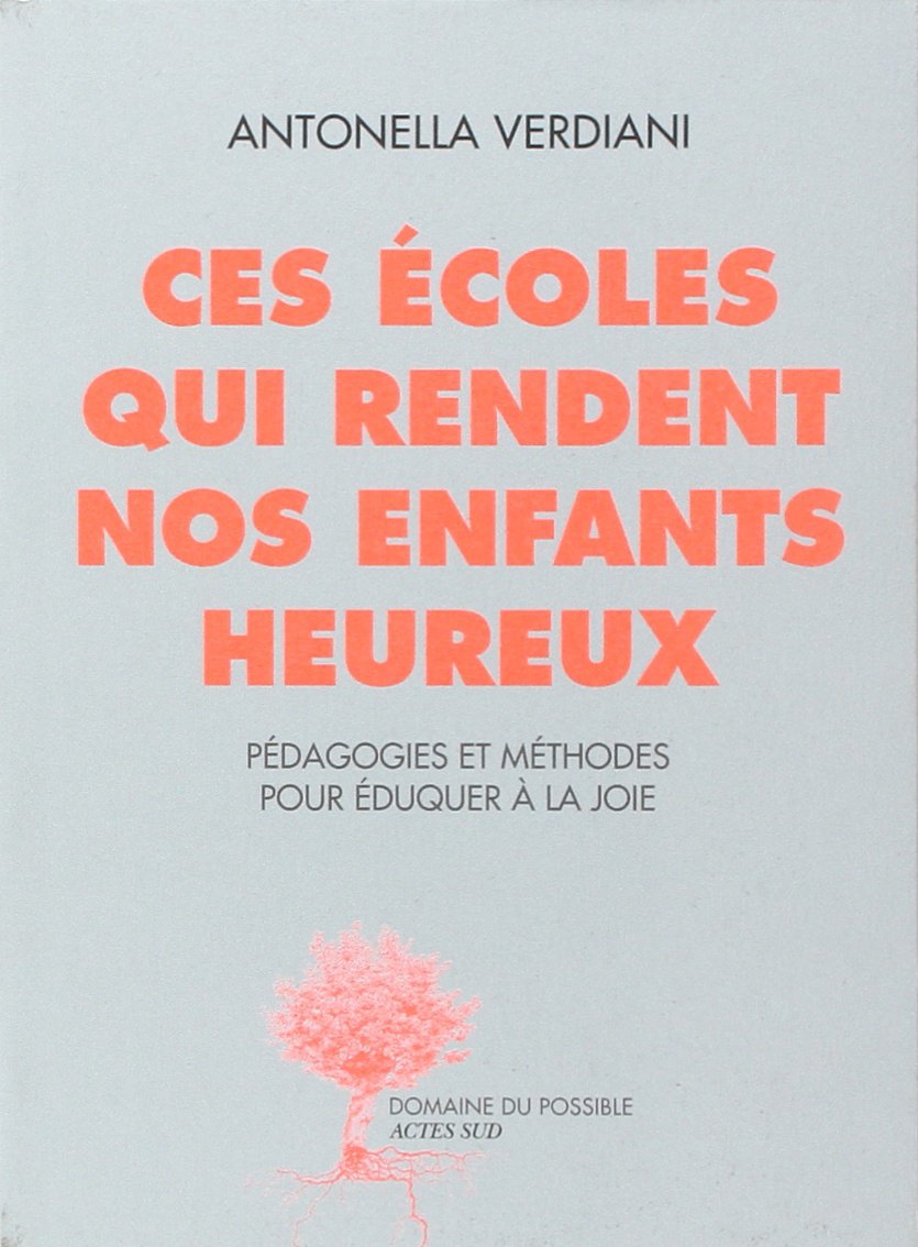 Ces écoles qui rendent nos enfants heureux: Pédagogies et méthodes pour éduquer à la joie