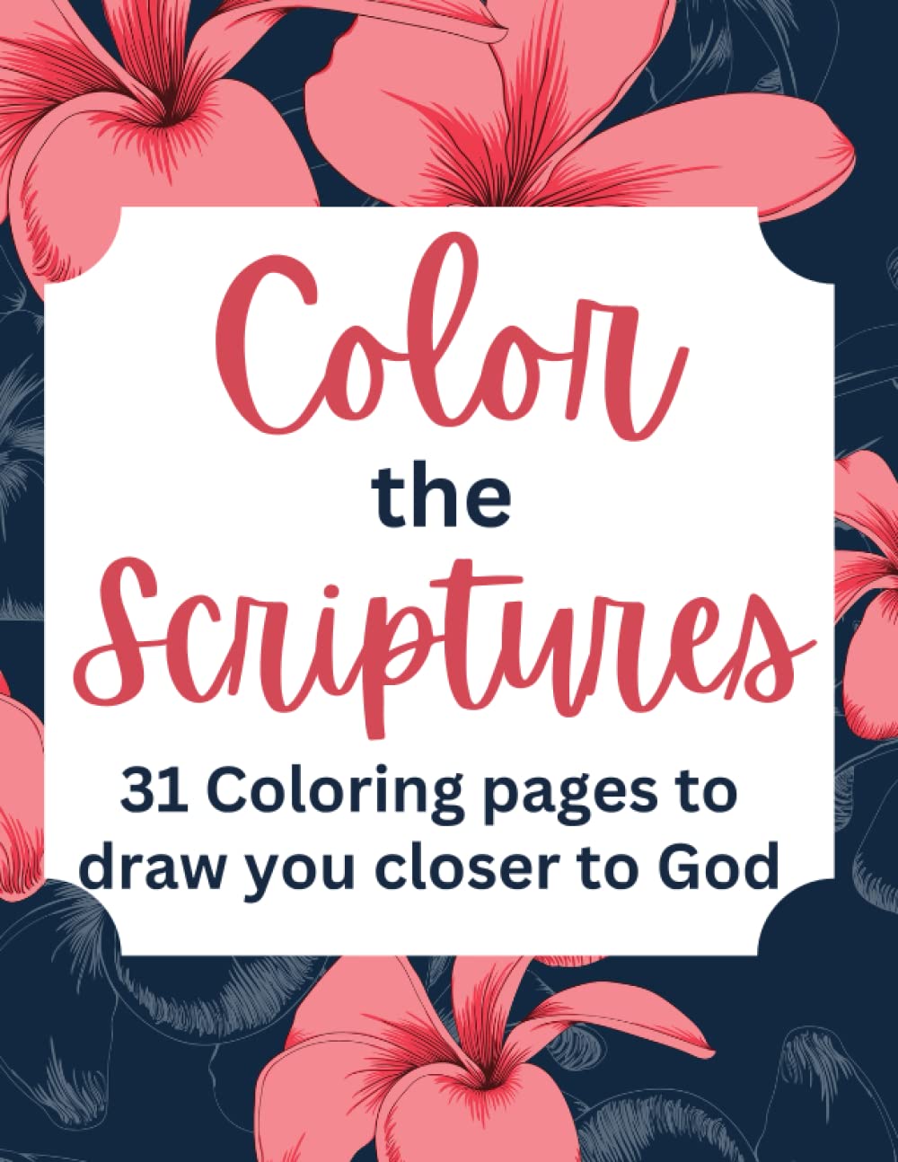 Color The Scriptures Inspirational Adult Coloring Book: A Bible Verse Coloring Book that will get you draw closer to God as you color His Words