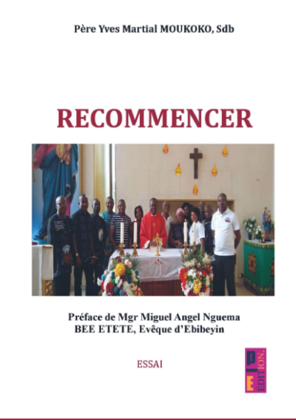Recommencer: Préface de Mgr Miguel Angel Nguema BEE ETETE,Evêque d’Ebibeyin