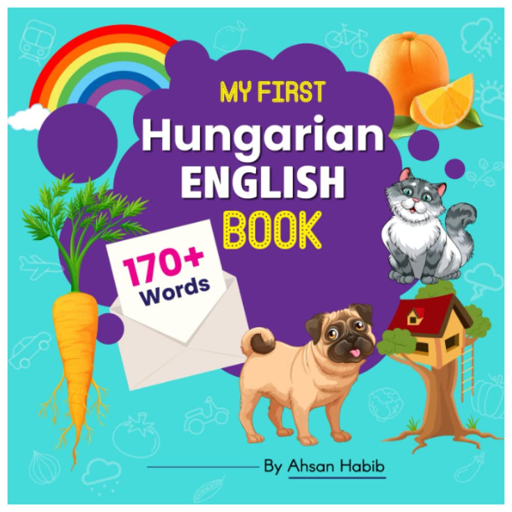 My First Hungarian-English Book: 170+ Words: An excellent Hungarian-English wordbook for bilingual children. This kid’s learning book is the perfect ... on their first lesson to second language.