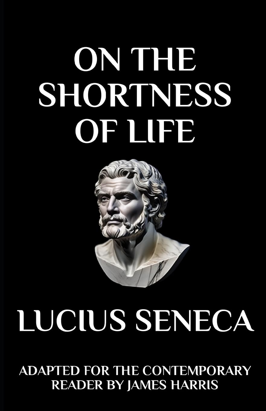 On the Shortness of Life: Adapted for the Contemporary Reader: 3 (Greek & Roman Stoic Philosophy)